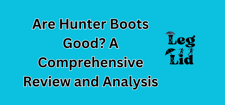 Are Hunter Boots Good