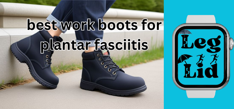 Work Boots for Plantar Fasciitis