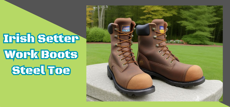 Irish Setter Work Boots Steel Toe